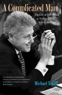 A complicated man : the life of Bill Clinton as told by those who know him