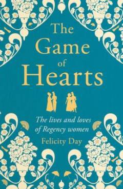 The game of hearts : the lives and loves of Regency women
