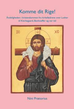 Komme dit rige! : åndeligheden i kristendommen fra kirkefædrene over Luther til Kierkegaard, Bonhoeffer og vor tid