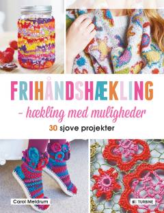 Frihåndshækling : hækling med muligheder : luk op for frihåndshæklingens hemmeligheder med 30 sjove projekter