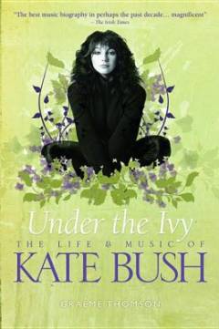 Under the ivy : the life & music of Kate Bush
