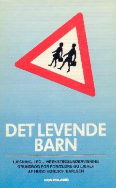 Det levende barn : læsning, leg - værkstedsundervisning : grundbog for forældre og lærere