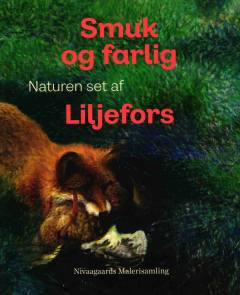 Smuk og farlig : naturen set af Liljefors