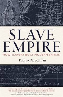 Slave empire : how slavery built modern Britain