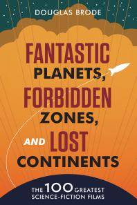 Fantastic planets, forbidden zones, and lost continents : the 100 greatest science-fiction films