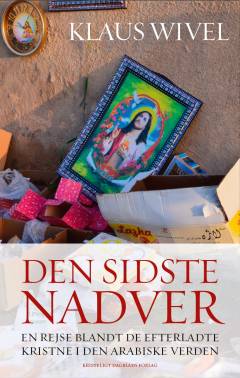 Den sidste nadver : en rejse blandt de efterladte kristne i den arabiske verden