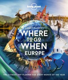 Lonely Planet's where to go when Europe : the ultimate trip planner for every month of the year