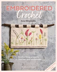 Embroidered crochet : enchanting projects to crochet and embroider