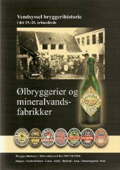 Ølbryggerier og mineralvandsfabrikker : bryggerihistorie i Østvendsyssel fra 1847 til 1984 : Vendsyssel bryggerihistorier i det 19.-20. århundrede