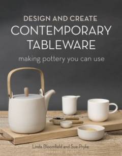 Design and create contemporary tableware : making pottery you can use