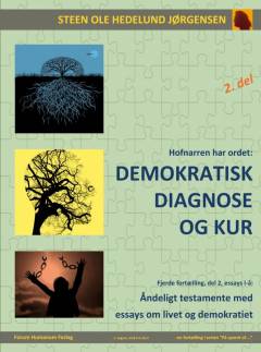 Hofnarren har ordet - demokratisk diagnose og kur : åndeligt testamente med essays om livet og demokratiet