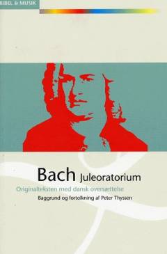 Bach - Juleoratorium : originalteksten med dansk oversættelse : baggrund og fortolkning: Juleoratorium, BWV 248