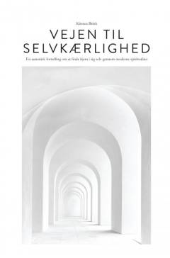 Vejen til selvkærlighed : en autentisk fortælling om at finde hjem i sig selv gennem moderne spiritualitet