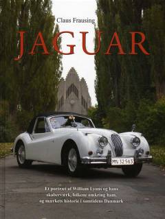 Jaguar : et portræt af William Lyons og hans skaberværk, folkene omkring ham, og mærkets historie i samtidens Danmark