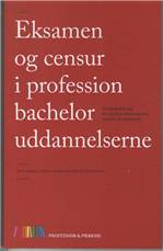 Eksamen & censur i professionsbacheloruddannelserne : en håndsrækning til vejledere, eksaminatorer, censorer og studerende