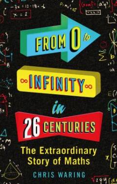 From 0 to infinity in 26 centuries : the extraordinary story of maths