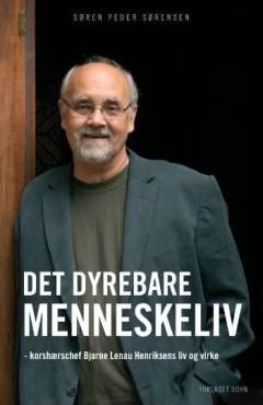 Det dyrebare menneskeliv : korshærschef Bjarne Lenau Henriksens liv og virke