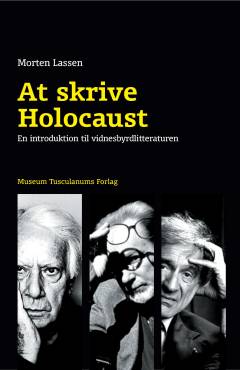 At skrive holocaust : en introduktion til vidnesbyrdlitteraturen : Primo Levi, Elie Wiesel, Jorge Semprún