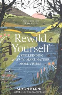 Rewild yourself : 23 spellbinding ways to make nature more visible