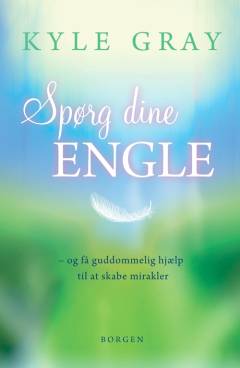 Spørg dine engle - og få guddommelig hjælp til at skabe mirakler