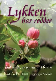 Lykken har rødder : find glæde, ro og energi i haven