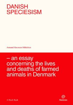 Danish speciesism : an essay concerning the lives and deaths of farmed animals in Denmark