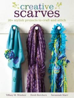 Creative scarves : 20+ stylish projects to craft and stitch