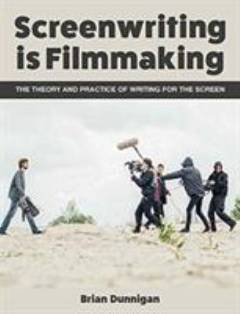 Screenwriting is filmmaking : the theory and practice of writing for the screen