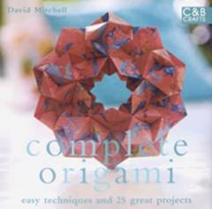 Complete origami : easy techniques and 25 great projects