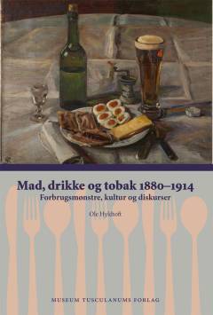 Mad, drikke og tobak : forbrugsmønstre, kultur og diskurser. 1880-1914