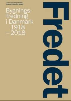 Fredet : bygningsfredning i Danmark 1918-2018