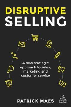 Disruptive selling : a new approach to sales, marketing and customer service