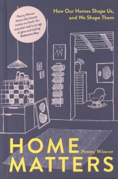 Home matters : how our homes shape us, and we shape them
