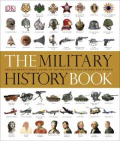 The military history book : the ultimate visual guide to the weapons that shaped the world