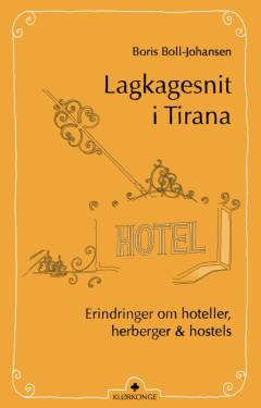 Lagkagesnit i Tirana : erindringer om hoteller, herberger & hostels