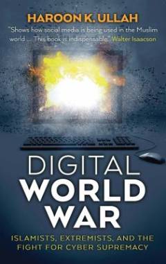 Digital world war : islamists, extremists, and the fight for cyber supremacy
