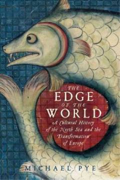 The edge of the world : a cultural history of the North Sea and the transformation of Europe