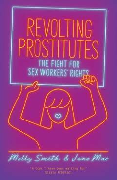 Revolting prostitutes : the fight for sex workers' rights