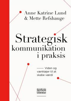 Strategisk kommunikation i praksis : viden og værktøjer til at skabe værdi