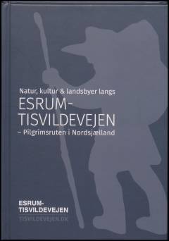 Natur, kultur & landsbyer langs Esrum-Tisvildevejen : pilgrimsruten i Nordsjælland