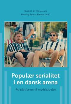 Populær serialitet i en dansk arena : fra platforme til medskabelse