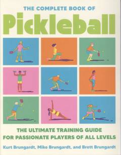The complete book of pickleball : the ultimate training guide for passionate players of all levels