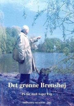 Det grønne Brønshøj : på tur med Asger Fog : en vandring gennem Degnemosen, Bellahøjparken, Brønshøjparken, Kirkemosen, naturparken Utterslev Mose - til Vestvolden i Husum