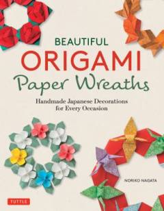 Beautiful origami paper wreaths : handmade japanese style decorations for every occasion