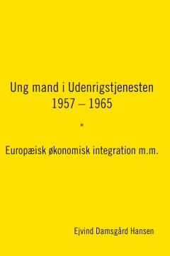 Ung mand i Udenrigstjenesten 1957-1965 : europæisk økonomisk integration m.m.