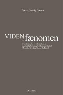 Viden og fænomen : en undersøgelse af videnskabernes ontologiske belysning hos Edmund Husserl, Alexandre Koyré og Gaston Bachelard