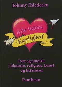Alle tiders kærlighed : lyst og smerte i historie, religion, kunst og litteratur