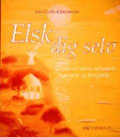 Elsk dig selv : 22 veje til større selvværd, ligeværd og livsglæde