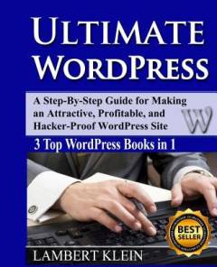 Ultimate WordPress : a step-by-step guide for making an attractive, profitable, and hacker-proof WordPress site