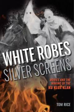 White robes, silver screens : movies and the making of the Ku Klux Klan